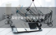 探秘宇宙中的宇宙学理论