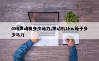 490发动机多少马力,发动机1kw等于多少马力