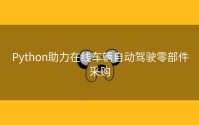 Python助力在线车辆自动驾驶零部件采购