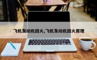 飞机发动机回火,飞机发动机回火原理