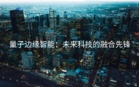 量子边缘智能：未来科技的融合先锋