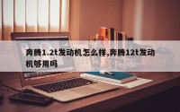 奔腾1.2t发动机怎么样,奔腾12t发动机够用吗