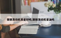 银钢发动机质量好吗,银钢发动机省油吗