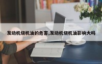 发动机烧机油的危害,发动机烧机油影响大吗