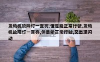 发动机故障灯一直亮,但是能正常行驶,发动机故障灯一直亮,但是能正常行驶,又出现闪动
