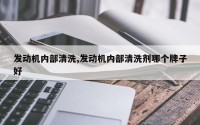 发动机内部清洗,发动机内部清洗剂哪个牌子好