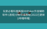 玩家必看科普新版HHPoker外挂辅助软件!(透视)分析详细教程(2022已更新)(哔哩哔哩)
