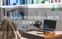网址在php后带文件夹是什么意思 (网址在哪输入)