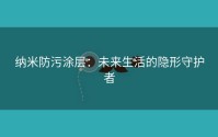 纳米防污涂层：未来生活的隐形守护者