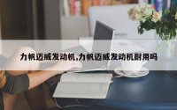 力帆迈威发动机,力帆迈威发动机耐用吗