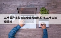 二手国产小型四缸柴油发动机价格,二手二缸柴油机