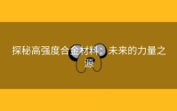 探秘高强度合金材料：未来的力量之源