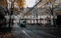 今日实测“云麻圈怎么发现别人有没有开挂”(原来真的有挂)