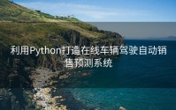 利用Python打造在线车辆驾驶自动销售预测系统