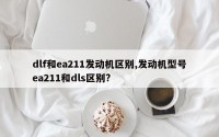 dlf和ea211发动机区别,发动机型号ea211和dls区别?