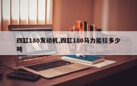 四缸180发动机,四缸180马力能拉多少吨