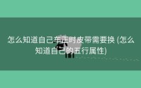 怎么知道自己车正时皮带需要换 (怎么知道自己的五行属性)