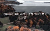探秘卷积神经网络：图像识别的魔法师