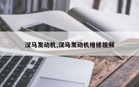 汉马发动机,汉马发动机维修视频