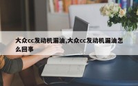 大众cc发动机漏油,大众cc发动机漏油怎么回事