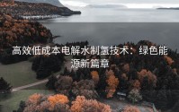 高效低成本电解水制氢技术：绿色能源新篇章