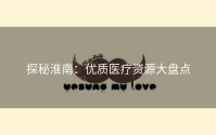 探秘淮南：优质医疗资源大盘点