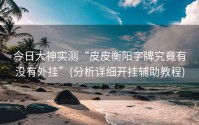 今日大神实测“皮皮衡阳字牌究竟有没有外挂”(分析详细开挂辅助教程)