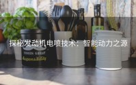探秘发动机电喷技术：智能动力之源