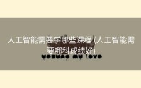 人工智能需要学哪些课程 (人工智能需要哪科成绩好)
