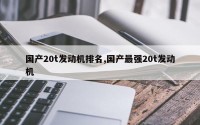 国产20t发动机排名,国产最强20t发动机