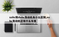 sohc和dohc发动机有什么区别,sohc发动机还有什么车用