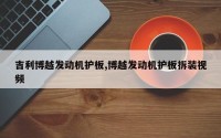 吉利博越发动机护板,博越发动机护板拆装视频