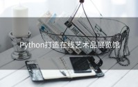 Python打造在线艺术品展览馆