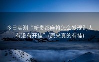今日实测“新贵都麻将怎么发现别人有没有开挂”(原来真的有挂)