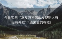 今日实测“友友麻将怎么发现别人有没有开挂”(原来真的有挂)