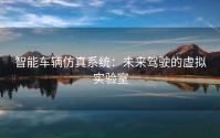 智能车辆仿真系统：未来驾驶的虚拟实验室