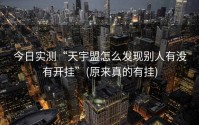 今日实测“天宇盟怎么发现别人有没有开挂”(原来真的有挂)