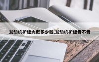 发动机护板大概多少钱,发动机护板贵不贵