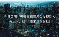 今日实测“天天赢棋牌怎么发现别人有没有开挂”(原来真的有挂)