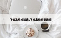飞机发动机制造,飞机发动机制造商