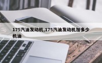 175汽油发动机,175汽油发动机加多少机油