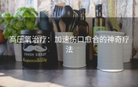 高压氧治疗：加速伤口愈合的神奇疗法
