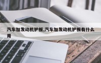 汽车加发动机护板,汽车加发动机护板有什么用