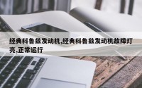 经典科鲁兹发动机,经典科鲁兹发动机故障灯亮,正常运行