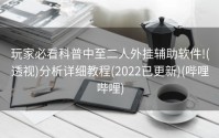 玩家必看科普中至二人外挂辅助软件!(透视)分析详细教程(2022已更新)(哔哩哔哩)