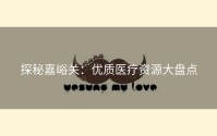 探秘嘉峪关：优质医疗资源大盘点