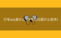 行车sos是什么 (行车SOS是什么软件)