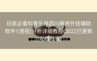 玩家必看科普乐易四川麻将外挂辅助软件!(透视)分析详细教程(2022已更新)(哔哩哔哩)