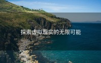 探索虚拟现实的无限可能