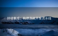 持续集成：构建高效开发流水线